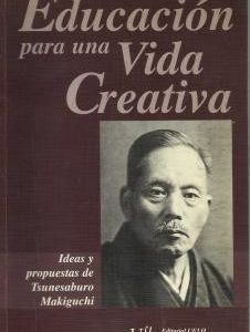 Educación para una vida creativa. Ideas y propuestas de Tsunesaburo Makiguchi