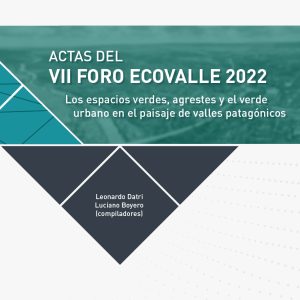 Actas del VII Foro Ecovalle 2022. Los espacios verdes, agrestes y el verde urbano en el paisaje de valles patagónicos