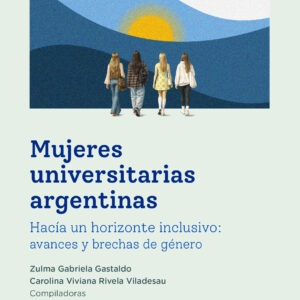 Mujeres universitarias argentinas. Hacia un horizonte inclusivo: avances y brechas de género