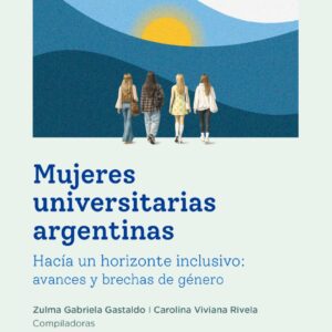 Mujeres universitarias argentinas. Hacia un horizonte inclusivo: avances y brechas de género